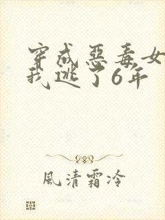 穿成恶毒女配后我逃了6年