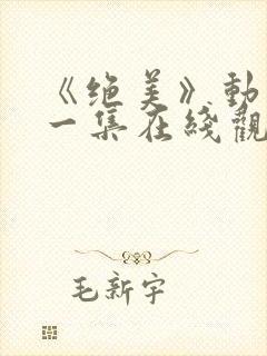 《绝美》动漫第一集在线观看