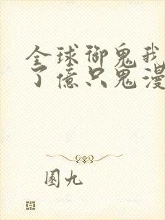 全球御鬼我契约了亿只鬼漫画