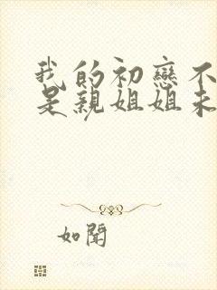 我的初恋不可能是亲姐姐未删减版动漫