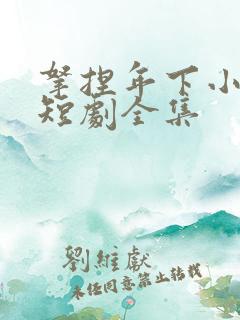 拿捏年下小娇夫短剧全集