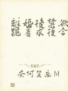 离婚后禁欲前夫跪着求复合简凝傅淮舟全集