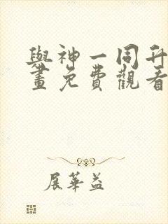 与神一同升级漫画免费观看下拉六漫画