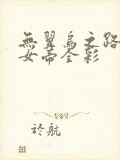 无翼乌之路飞h女帝全彩