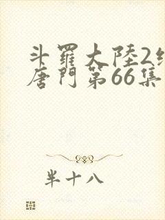 斗罗大陆2绝世唐门第66集