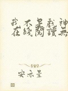 我不是戏神小说在线阅读无弹窗