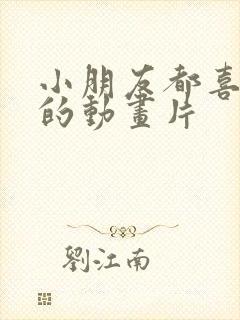 小朋友都喜欢看的动画片