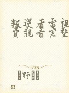 叛逆者电视剧免费观看完整版电视剧