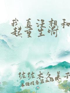 我真没想和你一起重生啊