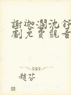 谢迦澜沈舒瑶短剧免费观看