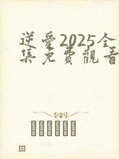 逆爱2025全集免费观看高清