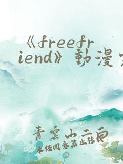 《freefriend》动漫完整全集在线观看高清