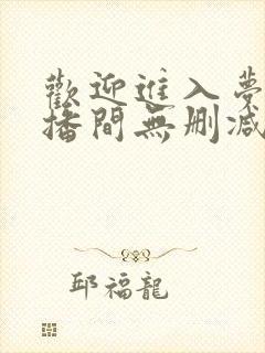 欢迎进入梦魇直播间无删减txt