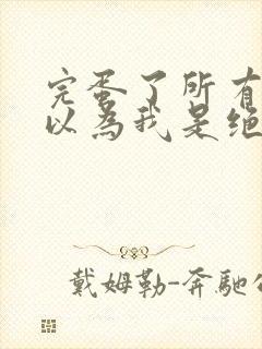 完蛋了所有人都以为我是绝世高手短剧