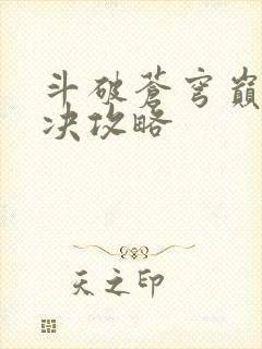 斗破苍穹巅峰对决攻略