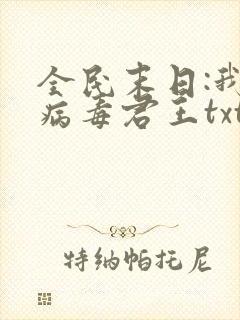 全民末日:我,病毒君王txt精校版