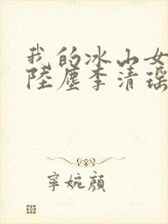 我的冰山女总裁陆尘李清瑶免费