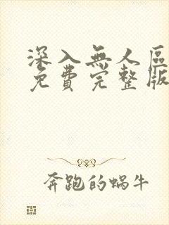 深入无人区短剧免费完整版