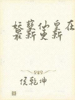 妖孽仙皇在都市最新更新