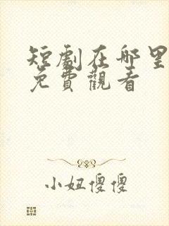 短剧在哪里可以免费观看