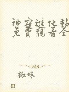 神宠进化动态漫免费观看全集完整版