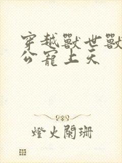 穿越兽世兽人老公宠上天