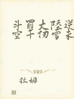 斗罗大陆逆转时空千仞雪未知事件