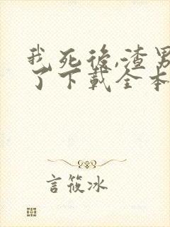 我死后,渣男疯了下载全本txt