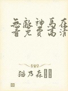 无敌神马在线观看免费高清