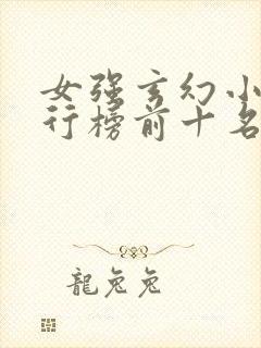 女强玄幻小说排行榜前十名完结巅峰之作