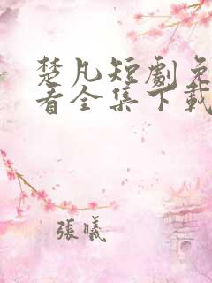 楚凡短剧免费观看全集下载