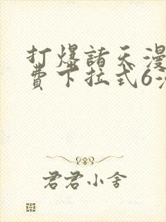 打爆诸天漫画免费下拉式6漫画