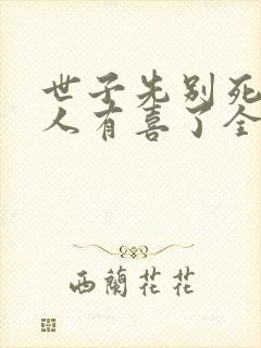 世子先别死,夫人有喜了全文