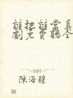 谁把谁当真广播剧免费听全集