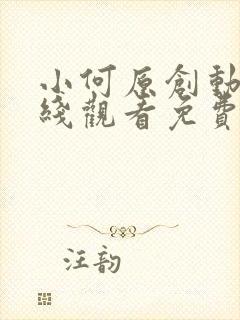 小何原创动漫在线观看免费高清