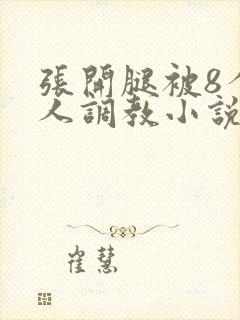 张开腿被8个黑人调教小说