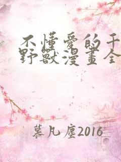 不懂爱的千金与野兽漫画全集免费阅读古