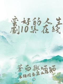 蛮好的人生电视剧10集在线观看免费