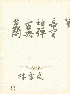 万古神帝 笔趣阁无弹窗