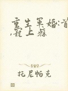 重生军婚:首长,宠上瘾