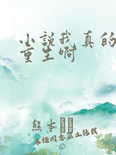 小说我真的没想重生啊