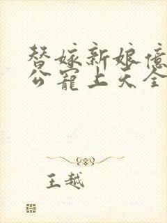 替嫁新娘亿万老公宠上天全文