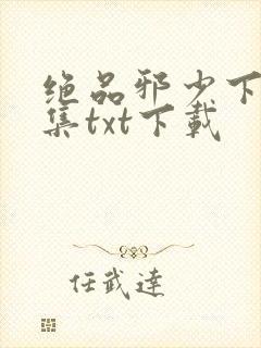 绝品邪少下载全集txt下载