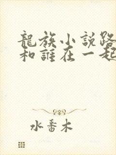 龙族小说路明非和谁在一起