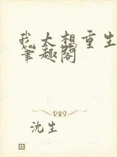 我太想重生了无笔趣阁