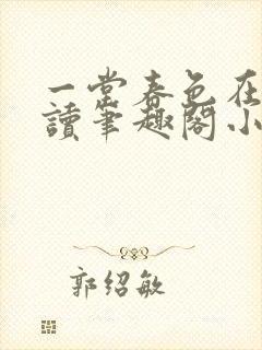 一堂春色在线阅读笔趣阁小说