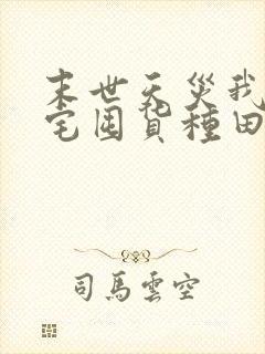 末世天灾我在老宅囤货种田