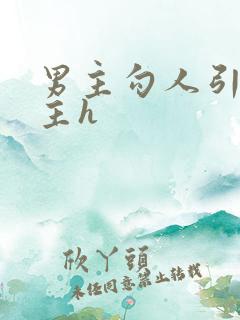 男主勾人引诱女主h