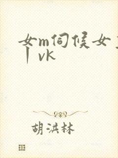 女m伺候女主人丨vk