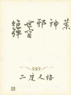 绝世邪神叶楚无弹窗